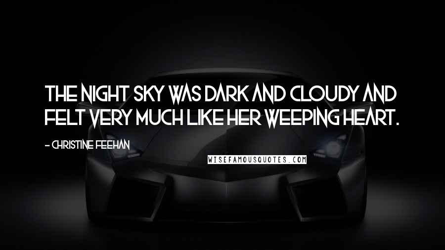 Christine Feehan Quotes: The night sky was dark and cloudy and felt very much like her weeping heart.