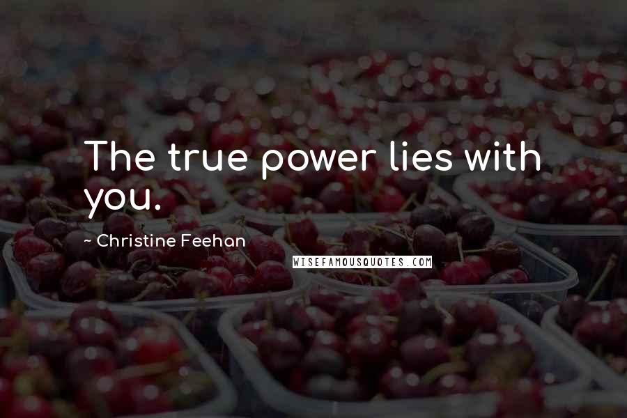 Christine Feehan Quotes: The true power lies with you.