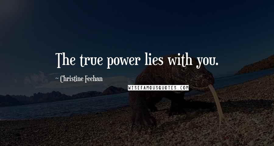 Christine Feehan Quotes: The true power lies with you.