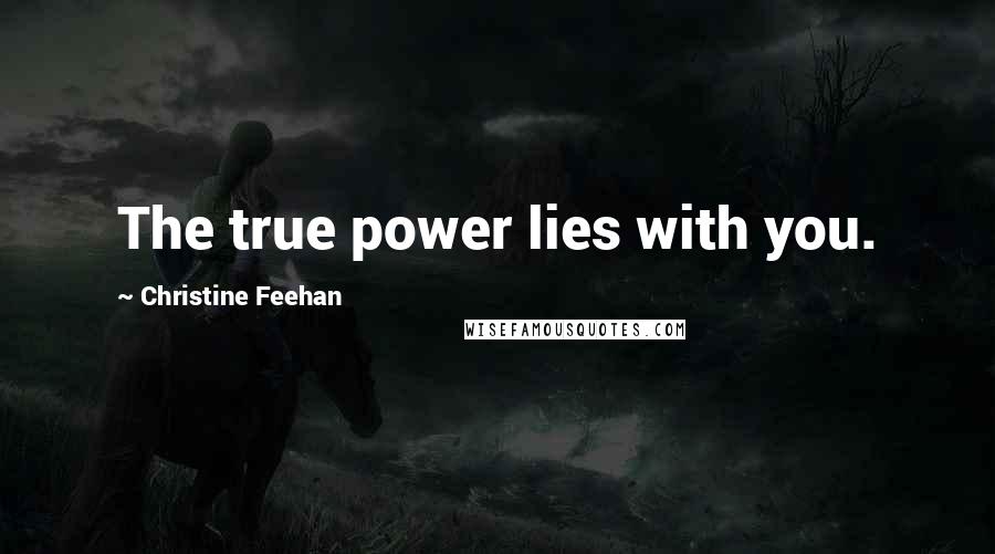 Christine Feehan Quotes: The true power lies with you.