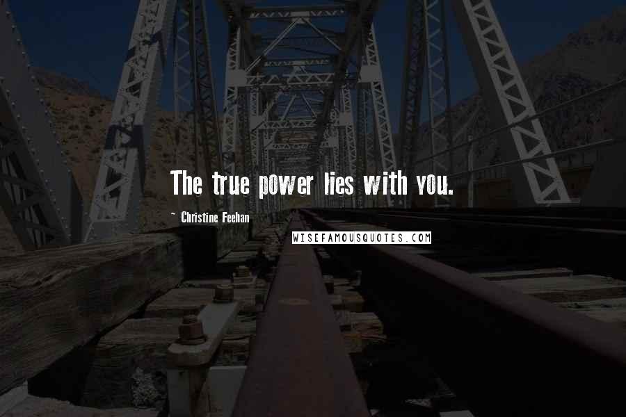 Christine Feehan Quotes: The true power lies with you.