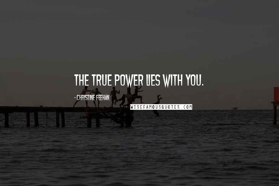 Christine Feehan Quotes: The true power lies with you.