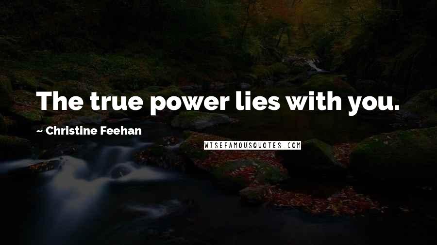 Christine Feehan Quotes: The true power lies with you.