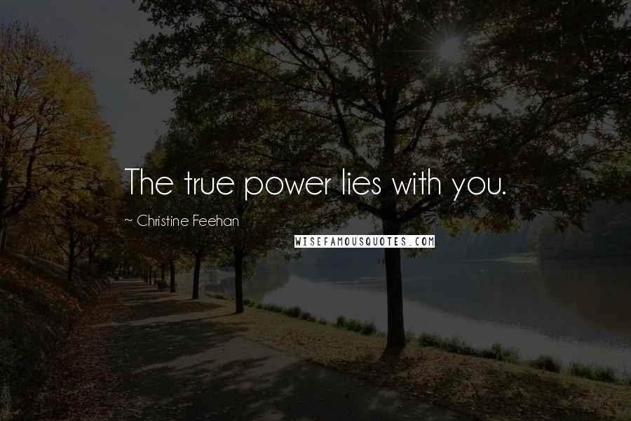 Christine Feehan Quotes: The true power lies with you.
