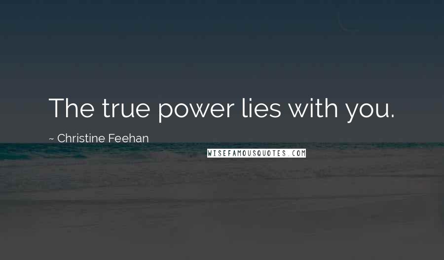 Christine Feehan Quotes: The true power lies with you.