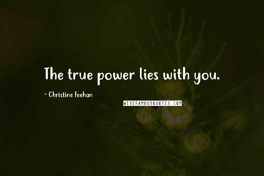 Christine Feehan Quotes: The true power lies with you.