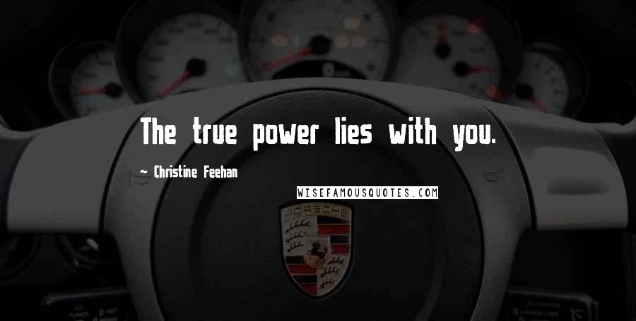 Christine Feehan Quotes: The true power lies with you.