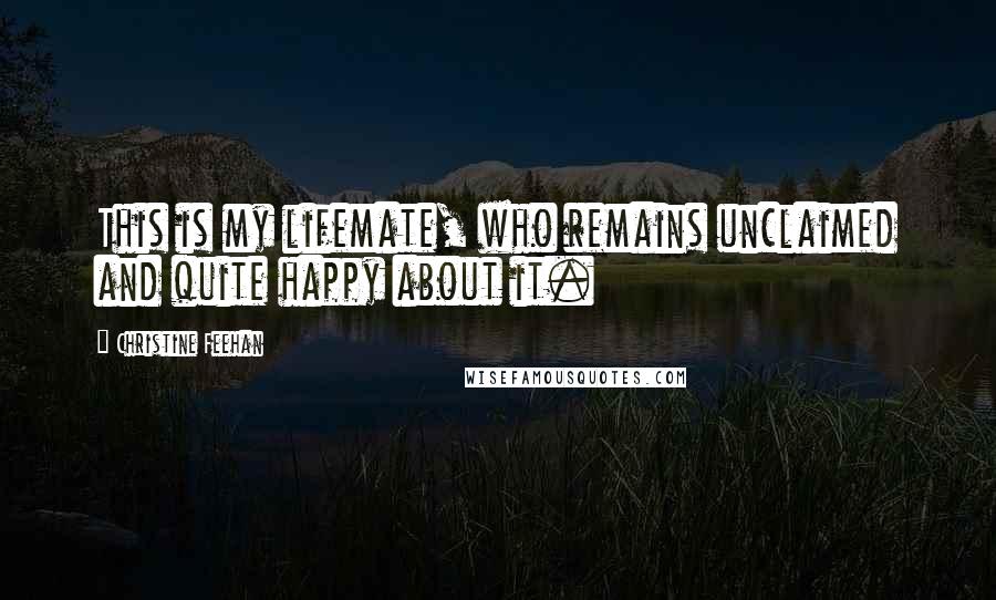 Christine Feehan Quotes: This is my lifemate, who remains unclaimed and quite happy about it.