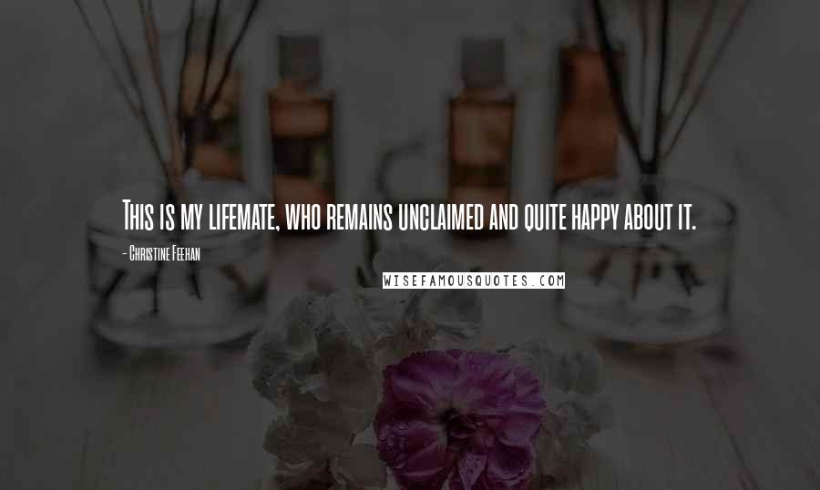 Christine Feehan Quotes: This is my lifemate, who remains unclaimed and quite happy about it.