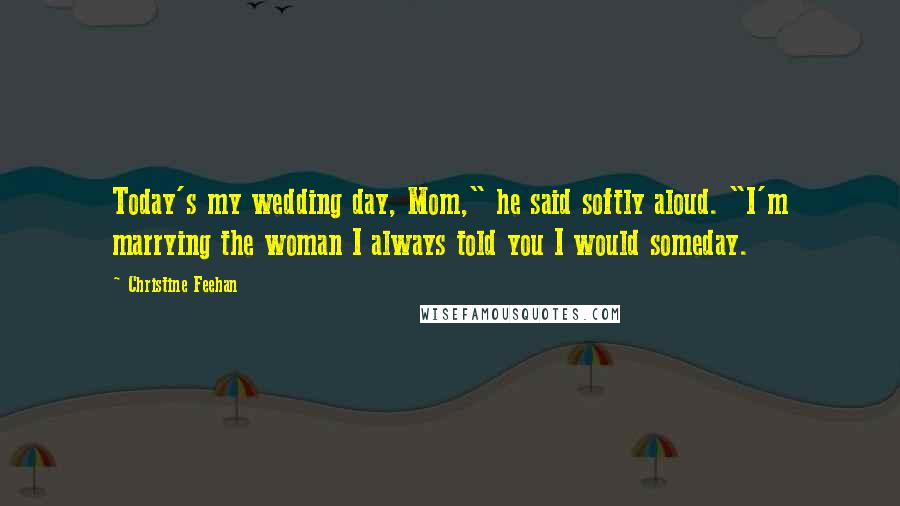 Christine Feehan Quotes: Today's my wedding day, Mom," he said softly aloud. "I'm marrying the woman I always told you I would someday.