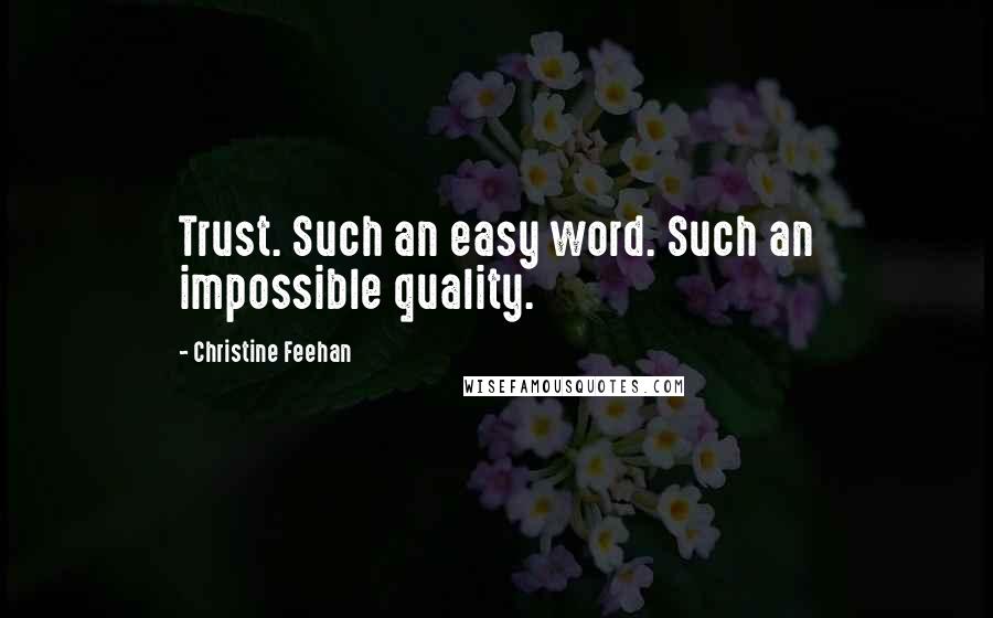 Christine Feehan Quotes: Trust. Such an easy word. Such an impossible quality.
