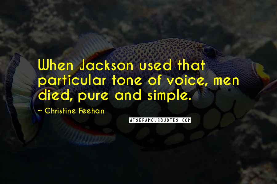 Christine Feehan Quotes: When Jackson used that particular tone of voice, men died, pure and simple.