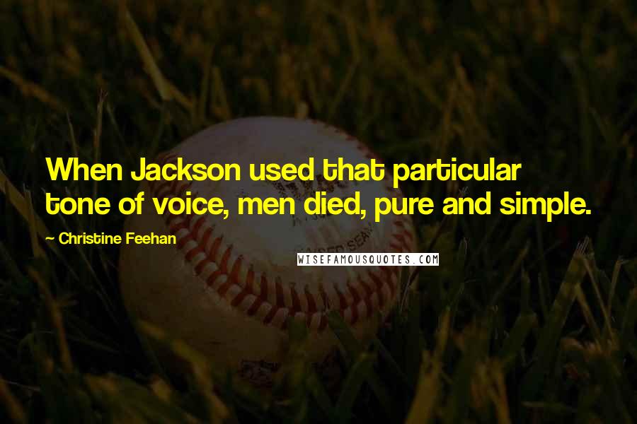 Christine Feehan Quotes: When Jackson used that particular tone of voice, men died, pure and simple.