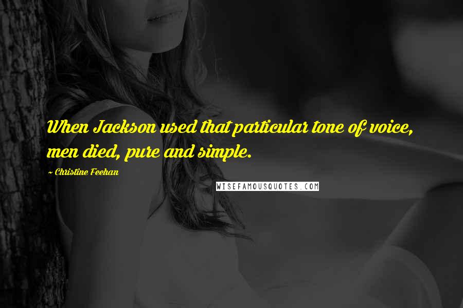 Christine Feehan Quotes: When Jackson used that particular tone of voice, men died, pure and simple.