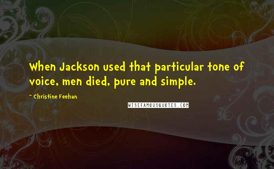 Christine Feehan Quotes: When Jackson used that particular tone of voice, men died, pure and simple.