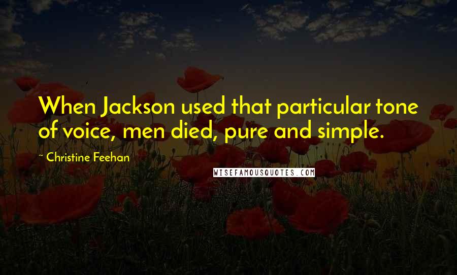 Christine Feehan Quotes: When Jackson used that particular tone of voice, men died, pure and simple.