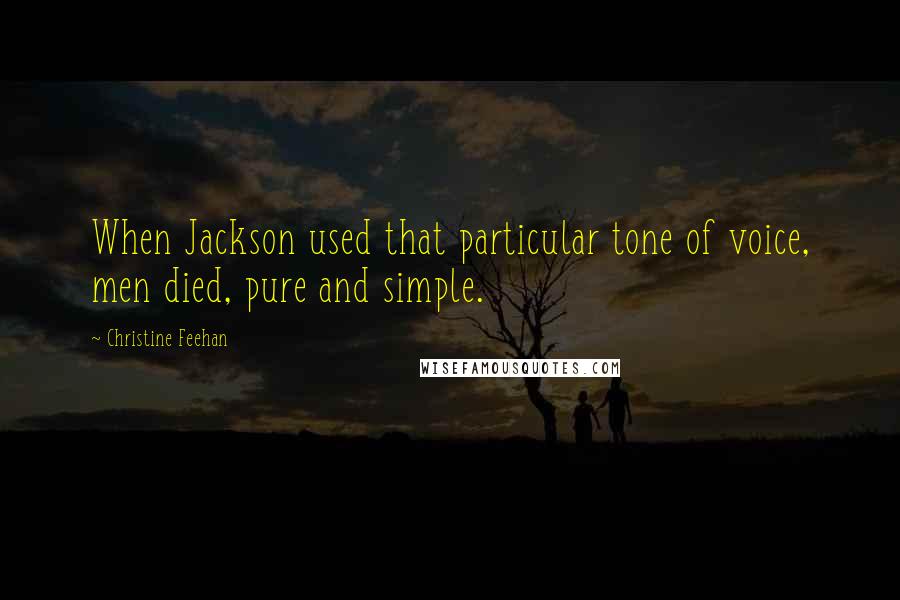 Christine Feehan Quotes: When Jackson used that particular tone of voice, men died, pure and simple.