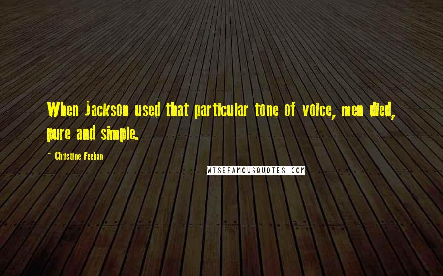 Christine Feehan Quotes: When Jackson used that particular tone of voice, men died, pure and simple.