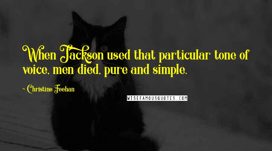 Christine Feehan Quotes: When Jackson used that particular tone of voice, men died, pure and simple.