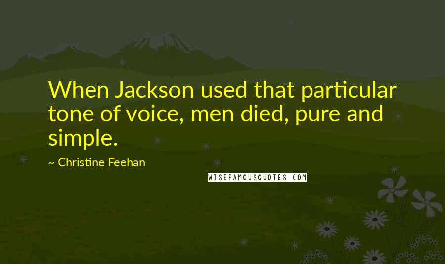 Christine Feehan Quotes: When Jackson used that particular tone of voice, men died, pure and simple.