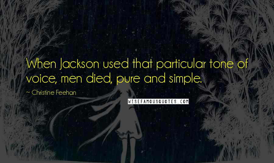 Christine Feehan Quotes: When Jackson used that particular tone of voice, men died, pure and simple.