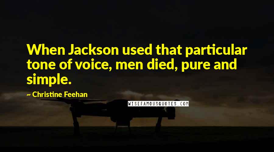 Christine Feehan Quotes: When Jackson used that particular tone of voice, men died, pure and simple.