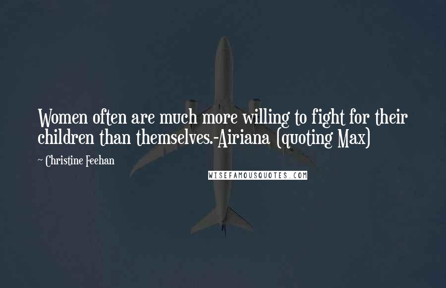 Christine Feehan Quotes: Women often are much more willing to fight for their children than themselves.-Airiana (quoting Max)