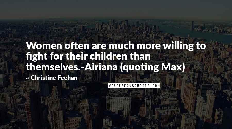 Christine Feehan Quotes: Women often are much more willing to fight for their children than themselves.-Airiana (quoting Max)