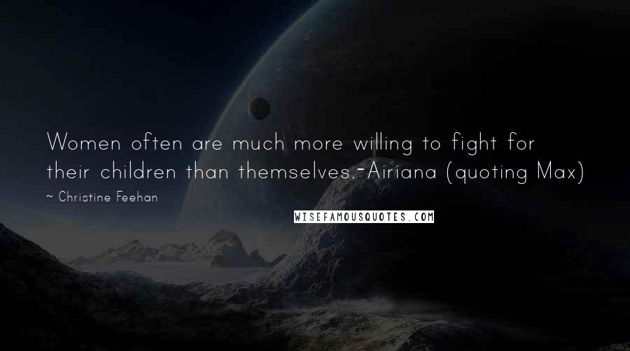 Christine Feehan Quotes: Women often are much more willing to fight for their children than themselves.-Airiana (quoting Max)