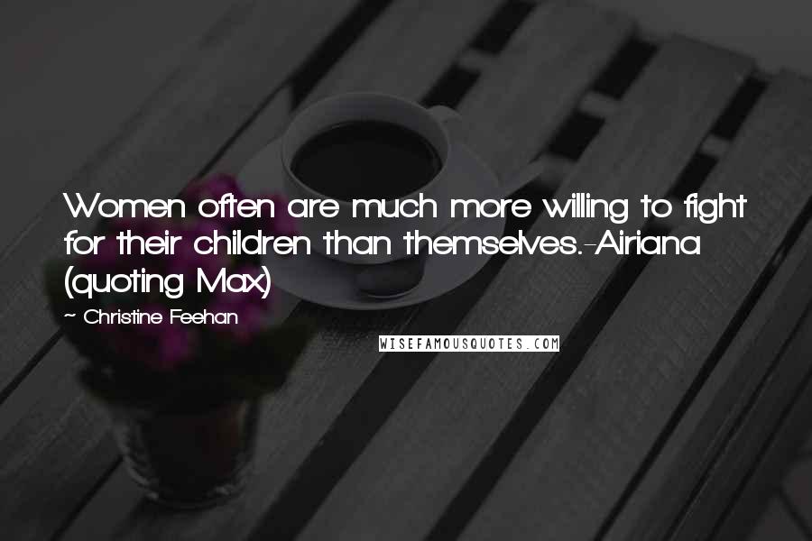 Christine Feehan Quotes: Women often are much more willing to fight for their children than themselves.-Airiana (quoting Max)