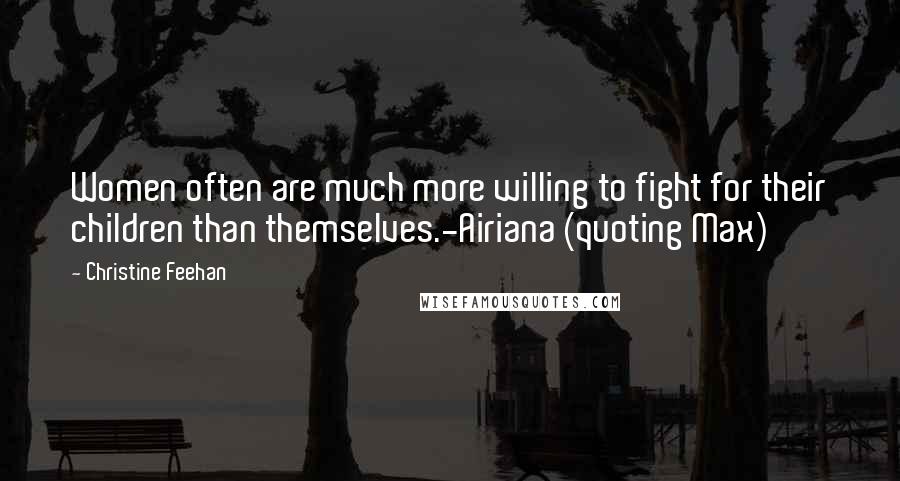 Christine Feehan Quotes: Women often are much more willing to fight for their children than themselves.-Airiana (quoting Max)
