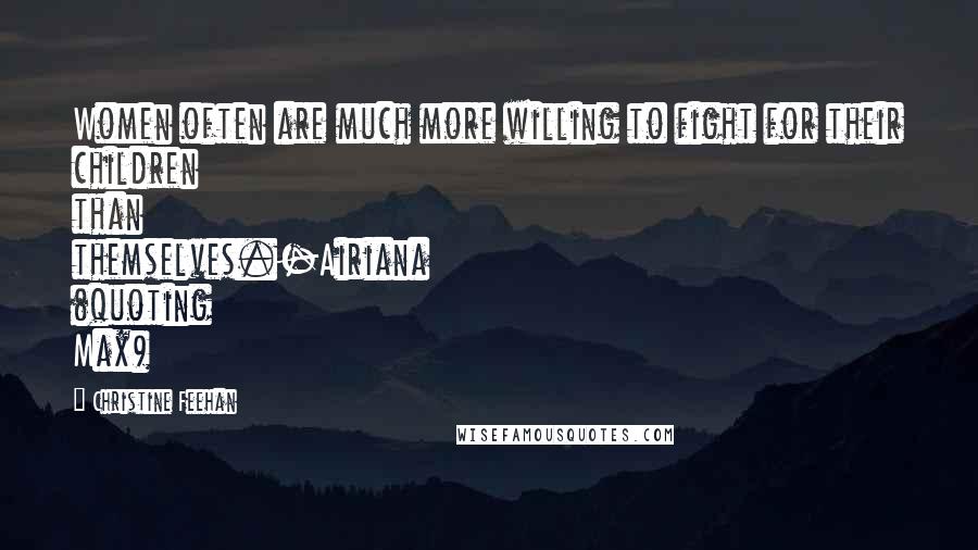 Christine Feehan Quotes: Women often are much more willing to fight for their children than themselves.-Airiana (quoting Max)