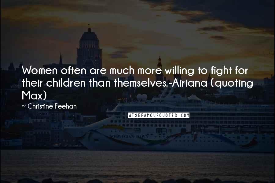 Christine Feehan Quotes: Women often are much more willing to fight for their children than themselves.-Airiana (quoting Max)
