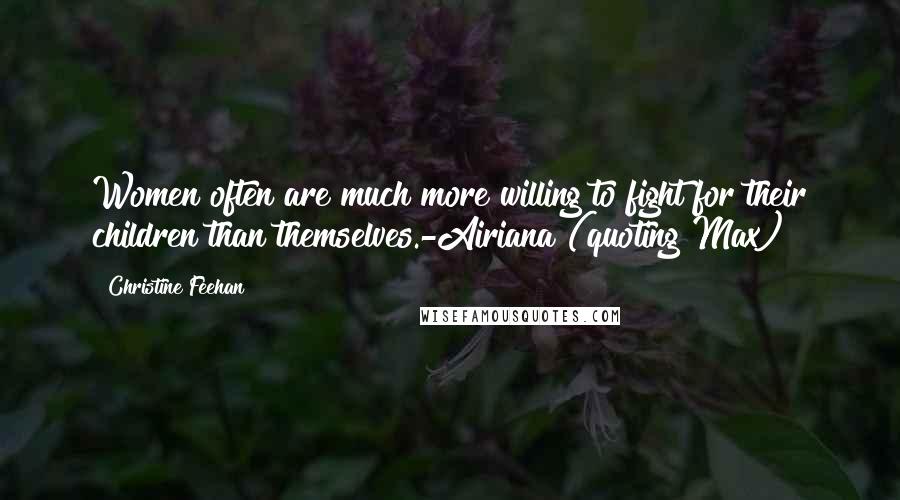 Christine Feehan Quotes: Women often are much more willing to fight for their children than themselves.-Airiana (quoting Max)