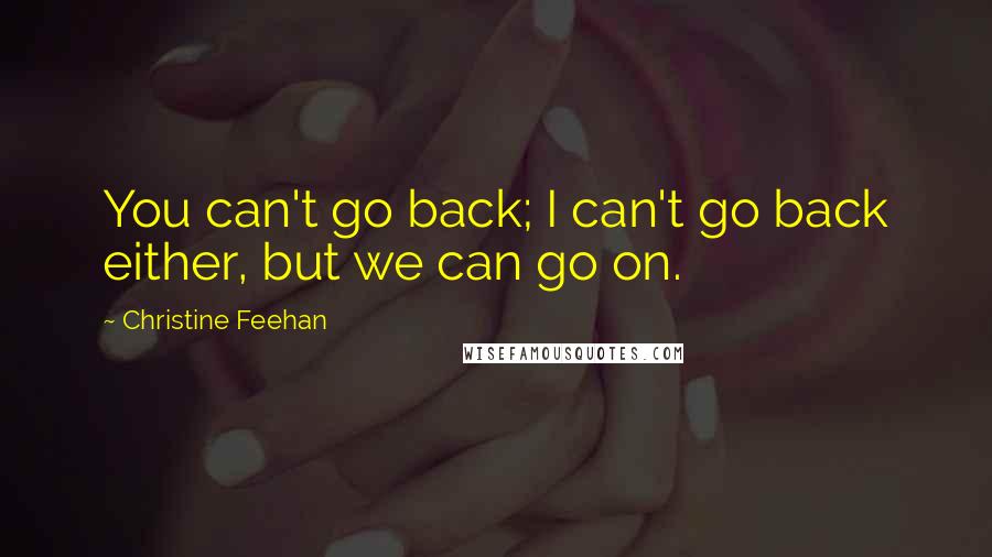 Christine Feehan Quotes: You can't go back; I can't go back either, but we can go on.