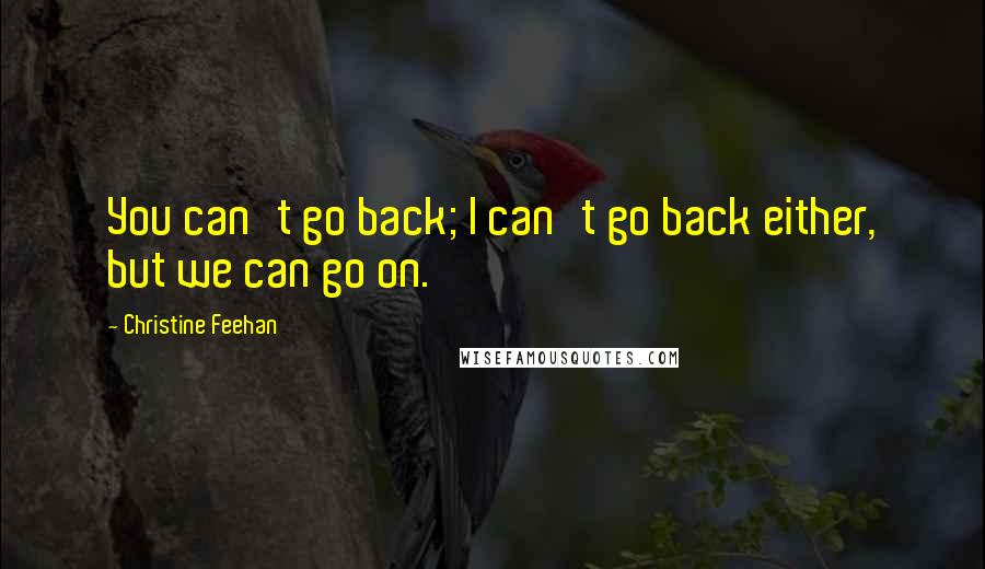 Christine Feehan Quotes: You can't go back; I can't go back either, but we can go on.