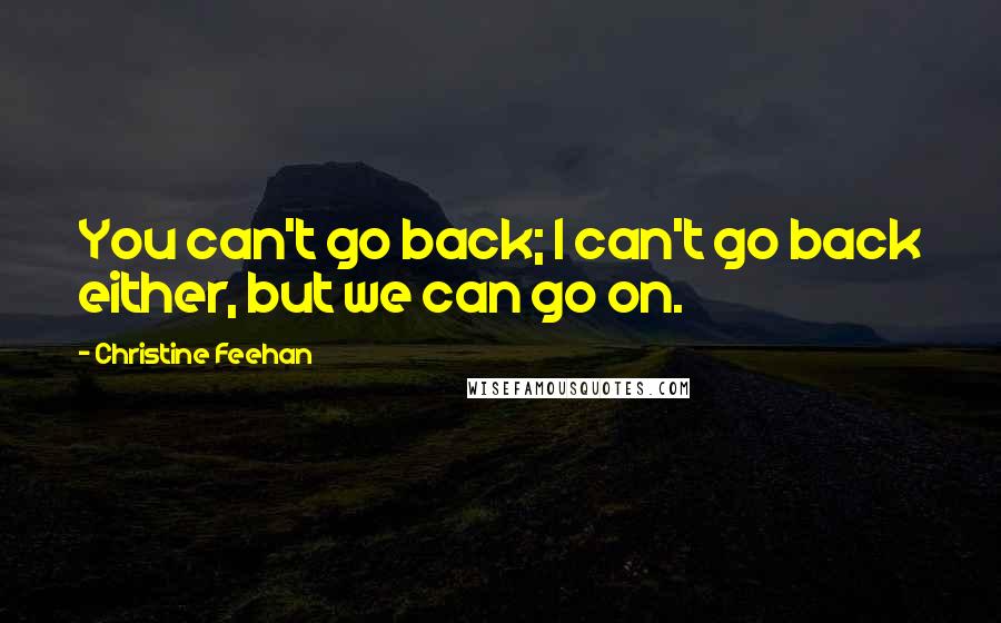 Christine Feehan Quotes: You can't go back; I can't go back either, but we can go on.