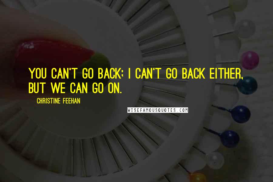 Christine Feehan Quotes: You can't go back; I can't go back either, but we can go on.