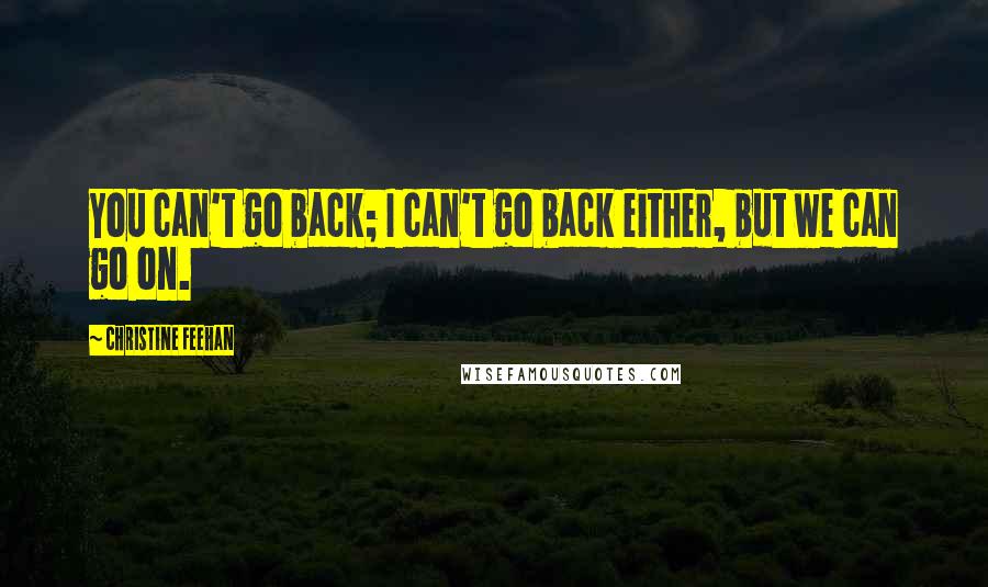 Christine Feehan Quotes: You can't go back; I can't go back either, but we can go on.
