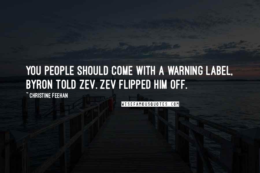 Christine Feehan Quotes: You people should come with a warning label, Byron told Zev. Zev flipped him off.