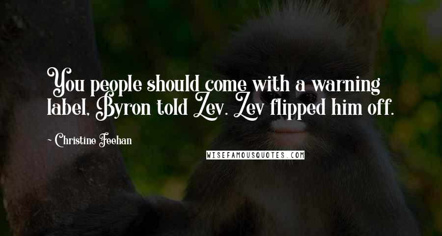 Christine Feehan Quotes: You people should come with a warning label, Byron told Zev. Zev flipped him off.