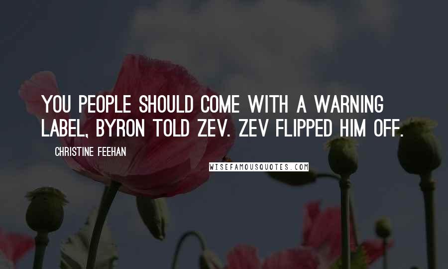 Christine Feehan Quotes: You people should come with a warning label, Byron told Zev. Zev flipped him off.