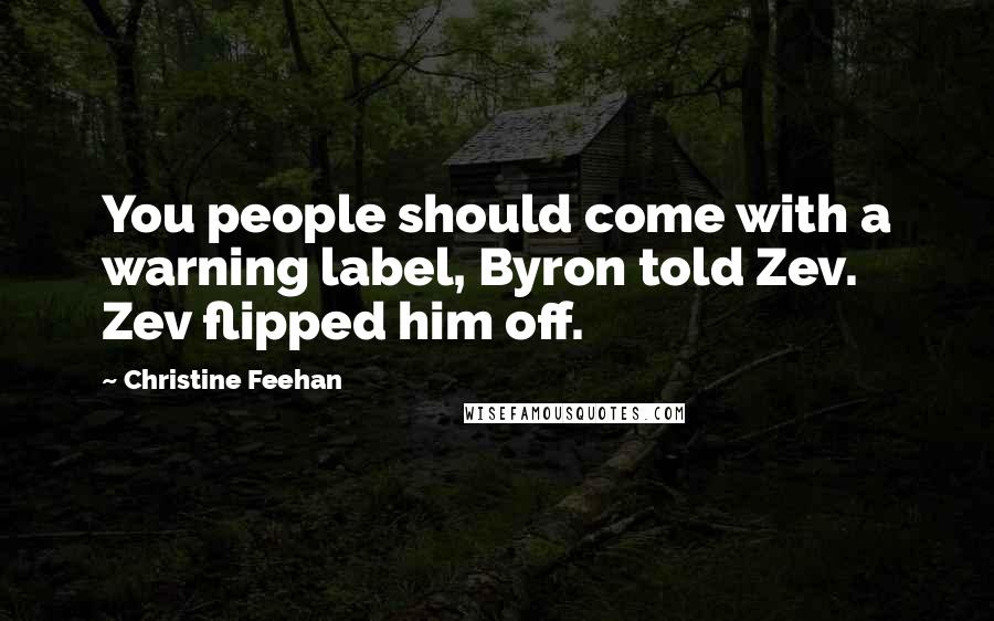 Christine Feehan Quotes: You people should come with a warning label, Byron told Zev. Zev flipped him off.