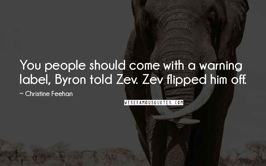 Christine Feehan Quotes: You people should come with a warning label, Byron told Zev. Zev flipped him off.