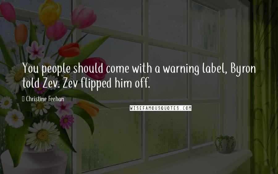 Christine Feehan Quotes: You people should come with a warning label, Byron told Zev. Zev flipped him off.