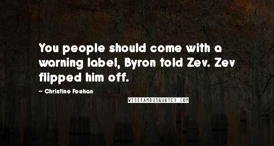 Christine Feehan Quotes: You people should come with a warning label, Byron told Zev. Zev flipped him off.