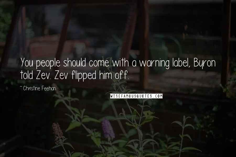 Christine Feehan Quotes: You people should come with a warning label, Byron told Zev. Zev flipped him off.