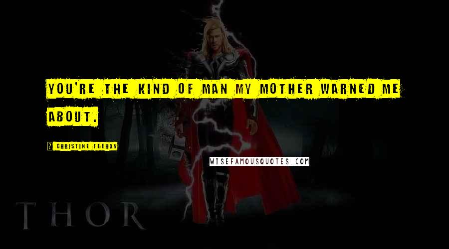 Christine Feehan Quotes: You're the kind of man my mother warned me about.