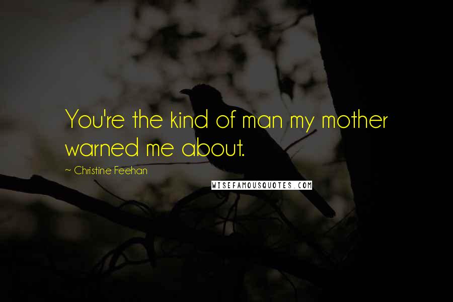 Christine Feehan Quotes: You're the kind of man my mother warned me about.