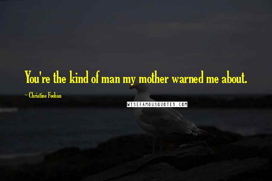 Christine Feehan Quotes: You're the kind of man my mother warned me about.